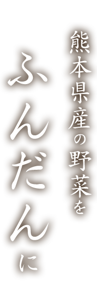 熊本県産の野菜をふんだんに